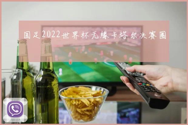 国足2022世界杯无缘卡塔尔决赛圈